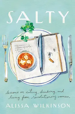 Salato: Lezioni su mangiare, bere e vivere dalle donne rivoluzionarie - Salty: Lessons on Eating, Drinking, and Living from Revolutionary Women