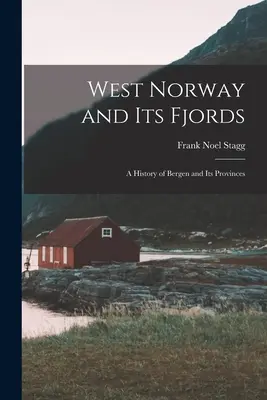 La Norvegia occidentale e i suoi fiordi; una storia di Bergen e delle sue province - West Norway and Its Fjords; a History of Bergen and Its Provinces