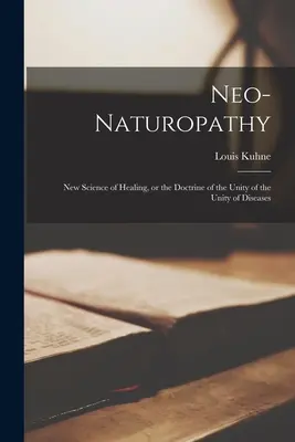 Neo-naturopatia: la nuova scienza della guarigione o la dottrina dell'unità delle malattie - Neo-naturopathy: New Science of Healing, or the Doctrine of the Unity of the Unity of Diseases