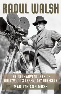 Raoul Walsh: le vere avventure del leggendario regista di Hollywood - Raoul Walsh: The True Adventures of Hollywood's Legendary Director