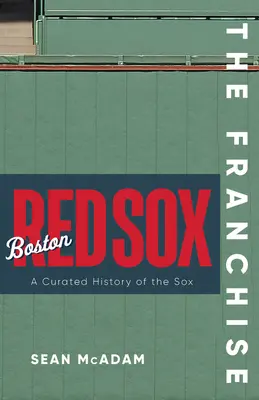 La franchigia: Boston Red Sox: Una storia curata dei Red Sox - The Franchise: Boston Red Sox: A Curated History of the Red Sox