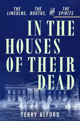 Nelle case dei loro morti: I Lincoln, i Booth e gli spiriti - In the Houses of Their Dead: The Lincolns, the Booths, and the Spirits