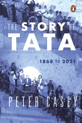 La storia di Tata: 1868-2021 un resoconto autorizzato della famiglia Tata e delle sue aziende con interviste esclusive a Ratan Tata. - The Story of Tata: 1868 to 2021 an Authorized Account of the Tata Family and Their Companies with Exclusive Interviews with Ratan Tata No
