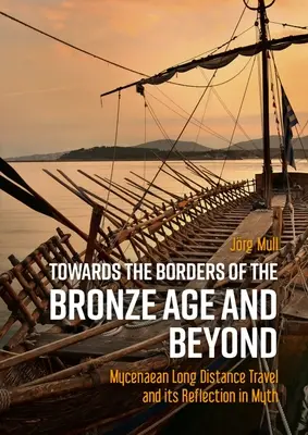 Verso i confini dell'età del bronzo e oltre: Il viaggio miceneo a lunga distanza e il suo riflesso nel mito - Towards the Borders of the Bronze Age and Beyond: Mycenaean Long Distance Travel and Its Reflection in Myth
