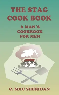 Il libro di cucina del cervo: Scritto per gli uomini dagli uomini - The Stag Cook Book: Written for Men by Men