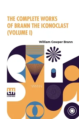 Le opere complete di Brann l'iconoclasta (volume I) - The Complete Works Of Brann The Iconoclast (Volume I)