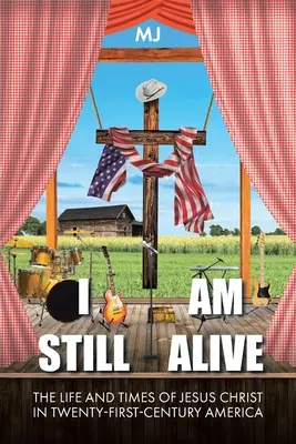 Sono ancora vivo: La vita e i tempi di Gesù Cristo nell'America del XXI secolo - I Am Still Alive: The Life and Times of Jesus Christ in Twenty-First-Century America