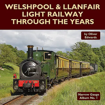 La ferrovia leggera di Welshpool e Llanfair attraverso gli anni - Welshpool & Llanfair Light Railway Through the Years
