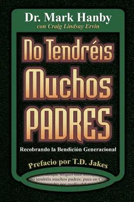 No Tendreis Muchos Padres: Riconoscere la benedizione generazionale - No Tendreis Muchos Padres: Recobrando La Benedicion Generacional