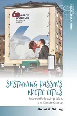 Sostenere le città artiche della Russia: Politica delle risorse, migrazione e cambiamento climatico - Sustaining Russia's Arctic Cities: Resource Politics, Migration, and Climate Change