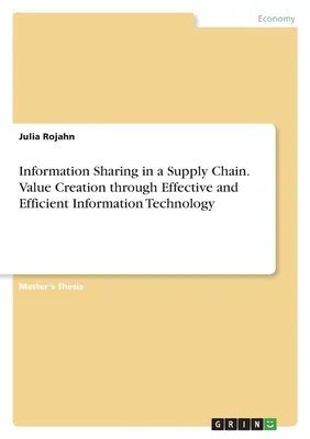 Condivisione delle informazioni in una catena di fornitura. Creazione di valore attraverso una tecnologia dell'informazione efficace ed efficiente - Information Sharing in a Supply Chain. Value Creation through Effective and Efficient Information Technology