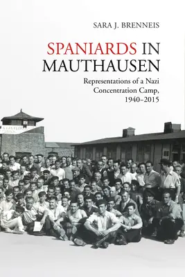 Spagnoli a Mauthausen: Rappresentazioni di un campo di concentramento nazista, 1940-2015 - Spaniards in Mauthausen: Representations of a Nazi Concentration Camp, 1940-2015