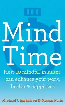 Mind Time: Come dieci minuti di attenzione possono migliorare il vostro lavoro, la vostra salute e la vostra felicità - Mind Time: How Ten Mindful Minutes Can Enhance Your Work, Health and Happiness