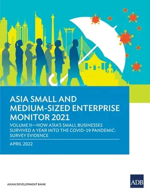 Asia Small and Medium-Sized Enterprise Monitor 2021: Volume II: come le piccole imprese asiatiche sono sopravvissute a un anno di pandemia COVID-19: I dati dell'indagine - Asia Small and Medium-Sized Enterprise Monitor 2021: Volume II-How Asia's Small Businesses Survived A Year into the COVID-19 Pandemic: Survey Evidence