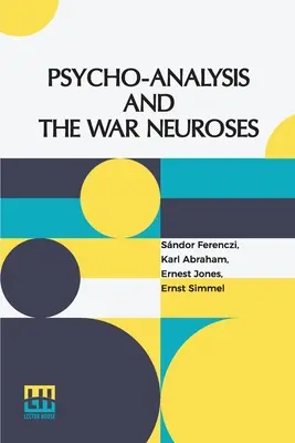 Psicoanalisi e nevrosi di guerra: A cura dei dottori S. Ferenczi (Budapest), Karl Abraham (Berlino), Ernst Simmel (Berlino) ed Ernest Jones (Londra), introduttivo - Psycho-Analysis And The War Neuroses: By Drs. S. Ferenczi (Budapest), Karl Abraham (Berlin), Ernst Simmel (Berlin), And Ernest Jones (London) Introduc