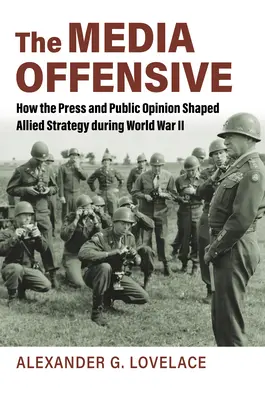 L'offensiva dei media: come la stampa e l'opinione pubblica hanno plasmato la strategia alleata durante la Seconda guerra mondiale - The Media Offensive: How the Press and Public Opinion Shaped Allied Strategy During World War II