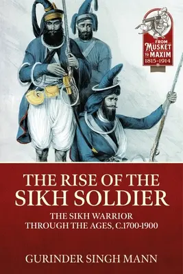 L'ascesa del soldato sikh: Il guerriero sikh attraverso i secoli, 1700-1900 ca. - The Rise of the Sikh Soldier: The Sikh Warrior Through the Ages, C.1700-1900