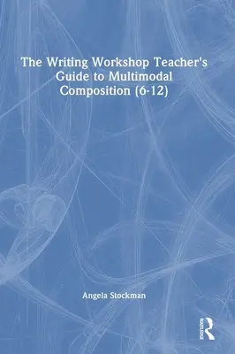 Guida dell'insegnante del laboratorio di scrittura alla composizione multimodale (6-12) - The Writing Workshop Teacher's Guide to Multimodal Composition (6-12)