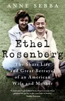 Ethel Rosenberg - La breve vita e il grande tradimento di una moglie e madre americana - Ethel Rosenberg - The Short Life and Great Betrayal of an American Wife and Mother