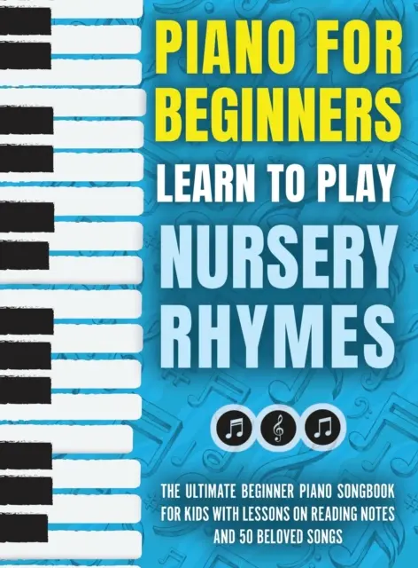 Pianoforte per principianti - Imparare a suonare le filastrocche: Il libro di canzoni per pianoforte per bambini, con lezioni sulla lettura delle note e 50 canzoni molto amate. - Piano for Beginners - Learn to Play Nursery Rhymes: The Ultimate Beginner Piano Songbook for Kids with Lessons on Reading Notes and 50 Beloved Songs