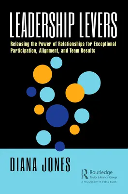 Leve di leadership: Liberare il potere delle relazioni per una partecipazione, un allineamento e risultati di squadra eccezionali - Leadership Levers: Releasing the Power of Relationships for Exceptional Participation, Alignment, and Team Results