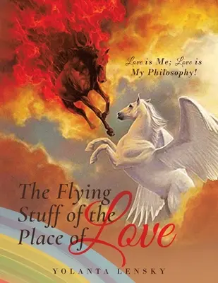 La roba volante del luogo dell'amore: L'amore è me; l'amore è la mia filosofia! - The Flying Stuff of the Place of Love: Love is Me; Love is My Philosophy!
