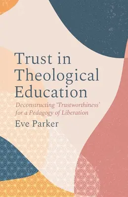 La fiducia nella formazione teologica: Decostruire l'“affidabilità” per una pedagogia della liberazione - Trust in Theological Education: Deconstructing 'Trustworthiness' for a Pedagogy of Liberation