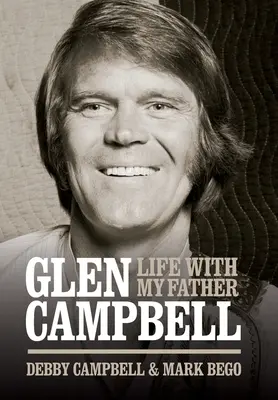 Glen Campbell: La vita con mio padre - Di Debby Campbell e Mark Bego - Glen Campbell: Life with My Father - By Debby Campbell & Mark Bego