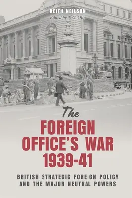 La guerra del Foreign Office, 1939-41: La politica estera strategica britannica e le maggiori potenze neutrali - The Foreign Office's War, 1939-41: British Strategic Foreign Policy and the Major Neutral Powers