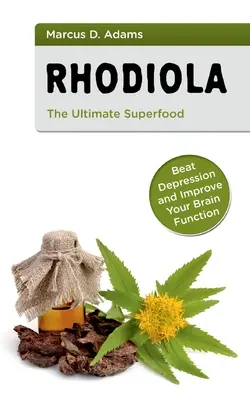 Rhodiola - Il superalimento per eccellenza: sconfiggere la depressione e migliorare la funzione cerebrale - Rhodiola - The Ultimate Superfood: Beat Depression and Improve Your Brain Function