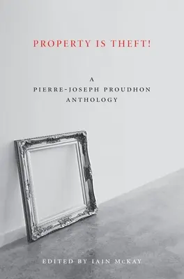 La proprietà è un furto: Un lettore di Pierre-Joseph Proudhon - Property Is Theft!: A Pierre-Joseph Proudhon Reader
