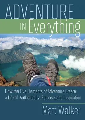 L'avventura in tutto: come i cinque elementi dell'avventura creano una vita di autenticità, scopo e ispirazione - Adventure in Everything: How the Five Elements of Adventure Create a Life of Authenticity, Purpose, and Inspiration