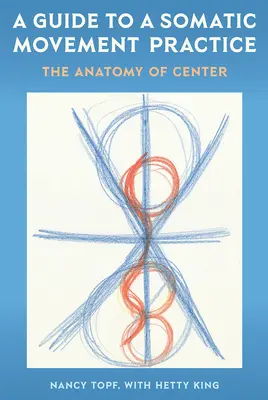 Guida alla pratica del movimento somatico: L'anatomia del centro - A Guide to a Somatic Movement Practice: The Anatomy of Center