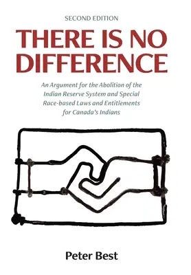 Non c'è differenza: Un'argomentazione per l'abolizione del sistema delle riserve indiane e delle leggi e dei diritti speciali basati sulla razza per gli indiani del Canada. - There Is No Difference: An Argument for the Abolition of the Indian Reserve System and Special Race-based Laws and Entitlements for Canada's I