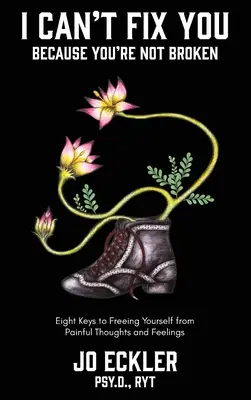 Non posso aggiustarti perché non sei rotto: Le otto chiavi per liberarsi dai pensieri e dai sentimenti dolorosi - I Can't Fix You-Because You're Not Broken: The Eight Keys to Freeing Yourself From Painful Thoughts and Feelings