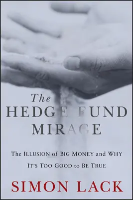 Il miraggio degli hedge fund: L'illusione del grande denaro e perché è troppo bello per essere vero - The Hedge Fund Mirage: The Illusion of Big Money and Why It's Too Good to Be True