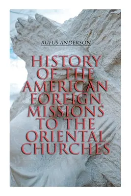 Storia delle missioni estere americane nelle Chiese orientali: Edizione completa (Vol. 1&2) - History of the American Foreign Missions to the Oriental Churches: Complete Edition (Vol. 1&2)
