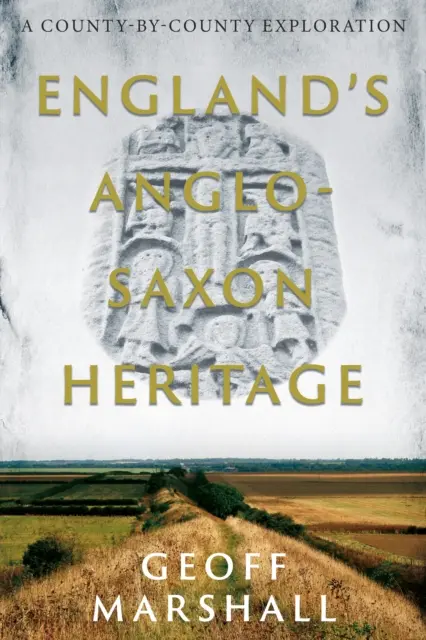 Il patrimonio anglosassone dell'Inghilterra - Un'esplorazione contea per contea - England's Anglo-Saxon Heritage - A County-by-County Exploration