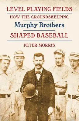 Campi da gioco livellati: Come i fratelli Murphy, addetti alla manutenzione dei campi, hanno plasmato il baseball - Level Playing Fields: How the Groundskeeping Murphy Brothers Shaped Baseball
