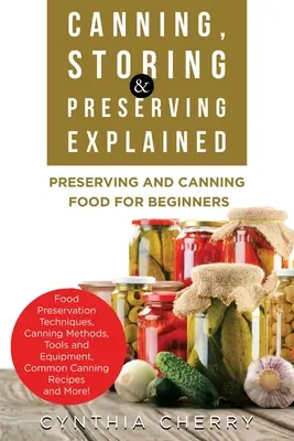 Inscatolamento, stoccaggio e conservazione spiegati: Conservare e inscatolare il cibo per i principianti - Canning, Storing & Preserving Explained: Preserving and Canning Food for Beginners