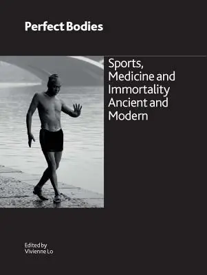Corpi perfetti: Sport, medicina e immortalità antichi e moderni - Perfect Bodies: Sports, Medicine and Immortality Ancient and Modern
