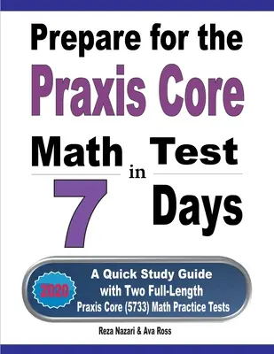 Prepararsi al test Praxis Core Math in 7 giorni: Una guida rapida allo studio con due test pratici completi di Praxis Core Math (5733) - Prepare for the Praxis Core Math Test in 7 Days: A Quick Study Guide with Two Full-Length Praxis Core Math (5733) Practice Tests
