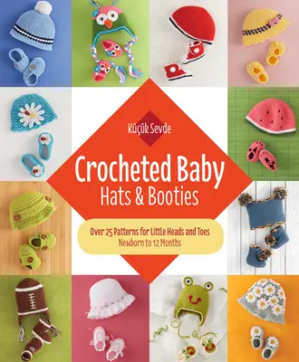 Baby all'uncinetto: cappellini e scarpine: Oltre 25 schemi per testoline e piedini - dal neonato ai 12 mesi - Crocheted Baby: Hats & Booties: Over 25 Patterns for Little Heads and Toes--Newborn to 12 Months