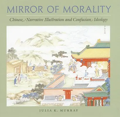 Lo specchio della morale: Illustrazione narrativa cinese e ideologia confuciana - Mirror of Morality: Chinese Narrative Illustration and Confucian Ideology