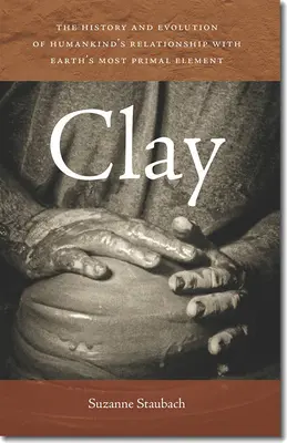 Argilla: storia ed evoluzione del rapporto dell'umanità con l'elemento più primario della Terra - Clay: The History and Evolution of Humankind's Relationship with Earth's Most Primal Element