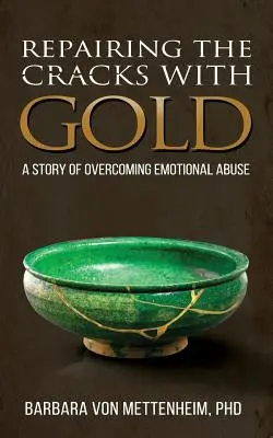 Riparare le crepe con l'oro: Una storia di superamento di un abuso emotivo - Repairing the Cracks with Gold: A Story of Overcoming Emotional Abuse