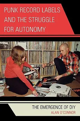 Le etichette discografiche punk e la lotta per l'autonomia: L'emergere del DIY - Punk Record Labels and the Struggle for Autonomy: The Emergence of DIY