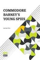 Le giovani spie del commodoro Barney: La storia di un ragazzo sull'incendio della città di Washington - Commodore Barney's Young Spies: A Boy's Story Of The Burning Of The City Of Washington