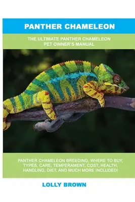 Camaleonte pantera: Il manuale definitivo per il proprietario di un animale domestico di camaleonte pantera - Panther Chameleon: The Ultimate Panther Chameleon Pet Owner's Manual