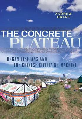L'altopiano di cemento: I tibetani urbani e la macchina civilizzatrice cinese - The Concrete Plateau: Urban Tibetans and the Chinese Civilizing Machine